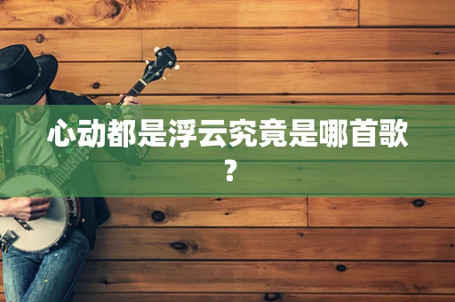 心动都是浮云究竟是哪首歌？
