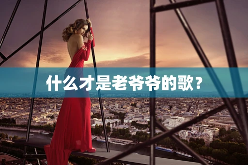 什么才是老爷爷的歌？