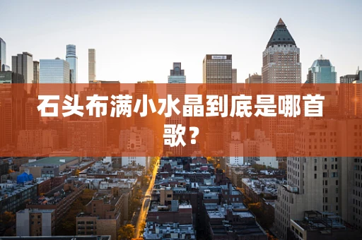 石头布满小水晶到底是哪首歌？