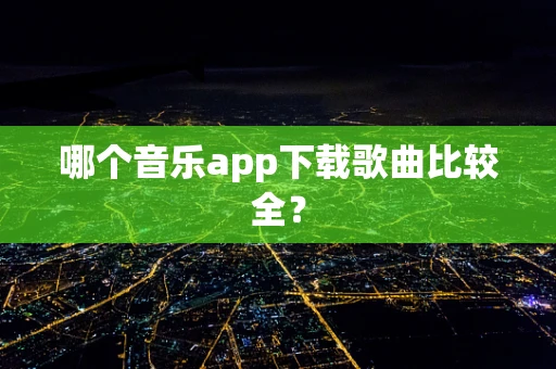 哪个音乐app下载歌曲比较全？