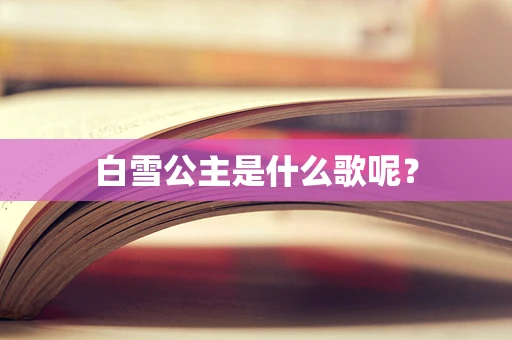 白雪公主是什么歌呢？