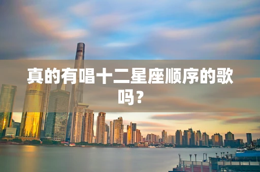真的有唱十二星座顺序的歌吗？