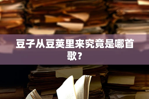 豆子从豆荚里来究竟是哪首歌？