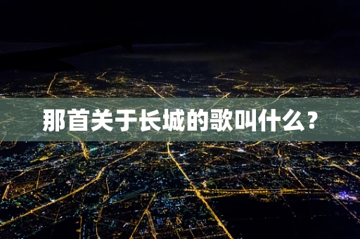 那首关于长城的歌叫什么？