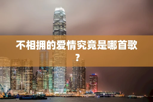 不相拥的爱情究竟是哪首歌？