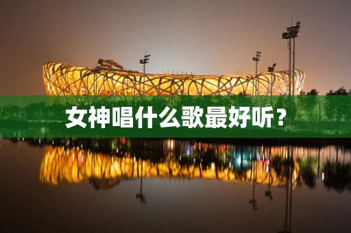 女神唱什么歌最好听？