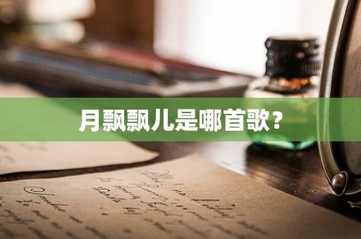 月飘飘儿是哪首歌？