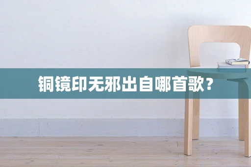 铜镜印无邪出自哪首歌？