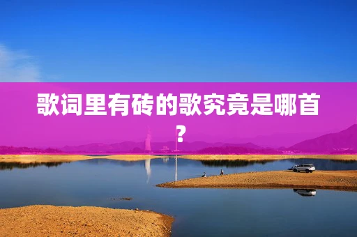 歌词里有砖的歌究竟是哪首？