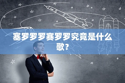 塞罗罗罗赛罗罗究竟是什么歌？