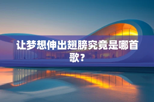 让梦想伸出翅膀究竟是哪首歌？