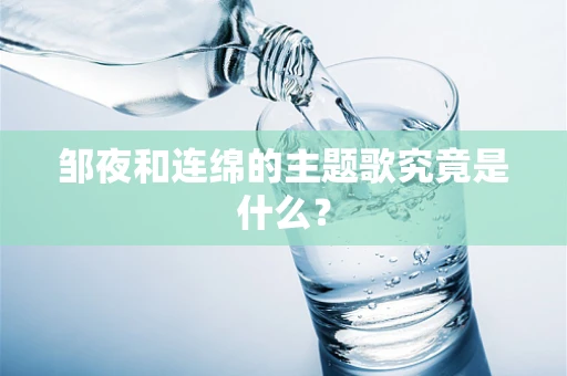 邹夜和连绵的主题歌究竟是什么？