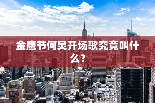 金鹰节何炅开场歌究竟叫什么？
