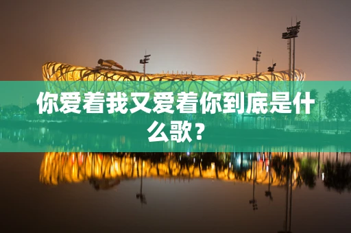 你爱着我又爱着你到底是什么歌？