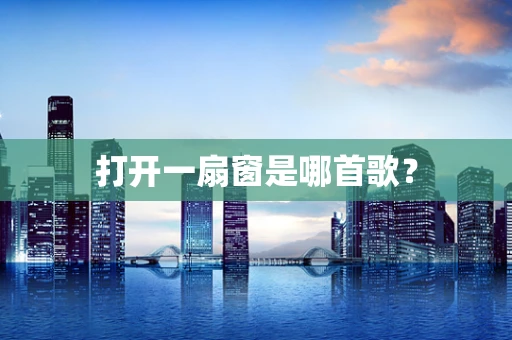 打开一扇窗是哪首歌？