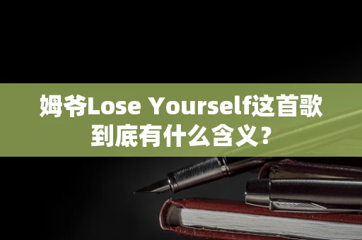 姆爷Lose Yourself这首歌到底有什么含义？