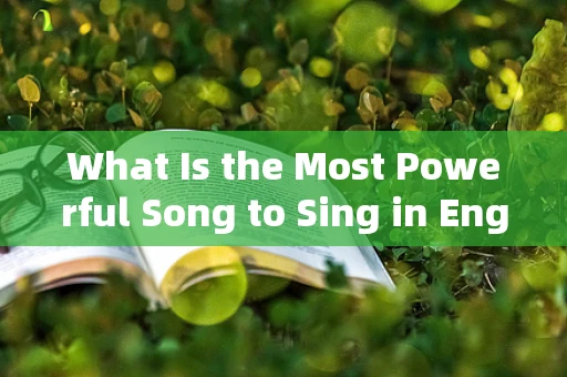 What Is the Most Powerful Song to Sing in English?