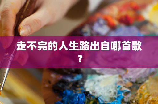 走不完的人生路出自哪首歌？