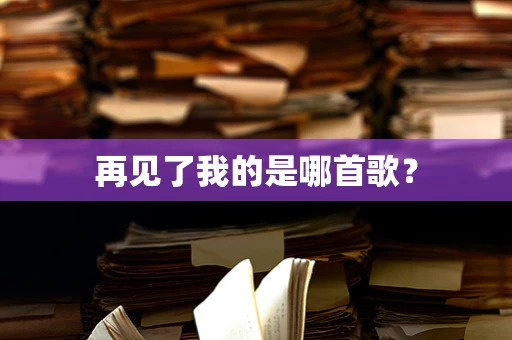 再见了我的是哪首歌？