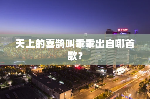 天上的喜鹊叫乖乖出自哪首歌？