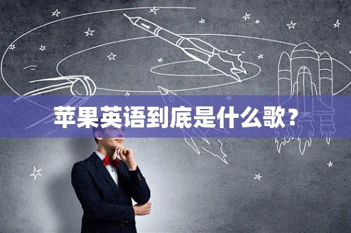 苹果英语到底是什么歌？