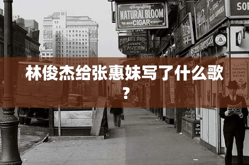 林俊杰给张惠妹写了什么歌？