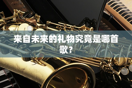 来自未来的礼物究竟是哪首歌？