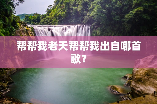 帮帮我老天帮帮我出自哪首歌？