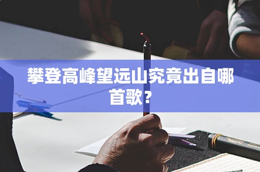 攀登高峰望远山究竟出自哪首歌？