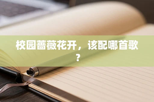 校园蔷薇花开，该配哪首歌？
