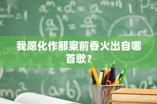 我愿化作那案前香火出自哪首歌？
