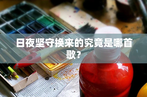 日夜坚守换来的究竟是哪首歌？