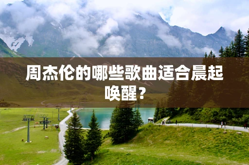 周杰伦的哪些歌曲适合晨起唤醒？