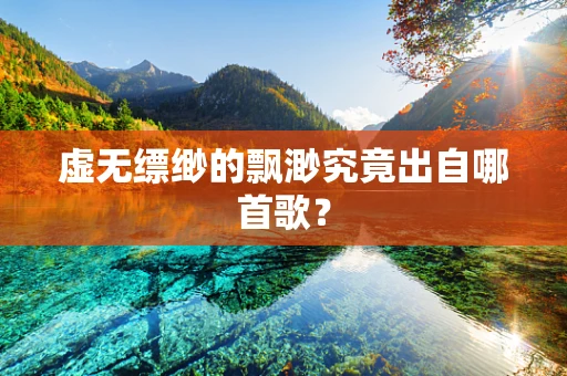 虚无缥缈的飘渺究竟出自哪首歌？