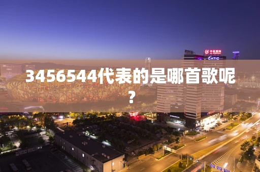 3456544代表的是哪首歌呢？
