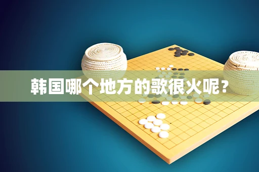 韩国哪个地方的歌很火呢？