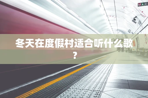 冬天在度假村适合听什么歌？