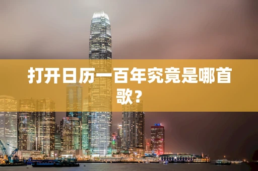 打开日历一百年究竟是哪首歌？