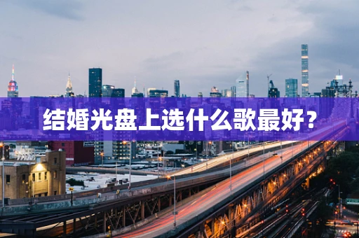 结婚光盘上选什么歌最好？