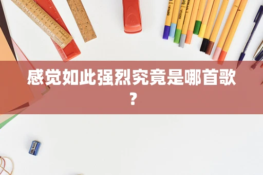 感觉如此强烈究竟是哪首歌？