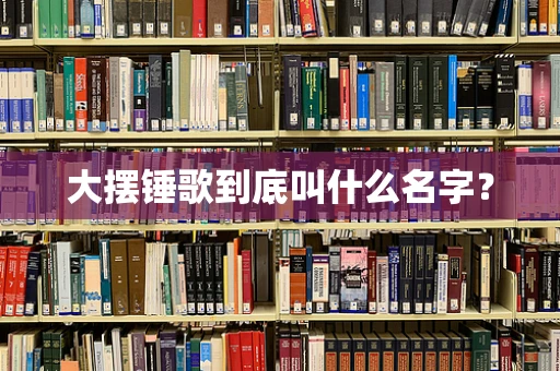 大摆锤歌到底叫什么名字？