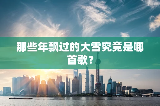 那些年飘过的大雪究竟是哪首歌？