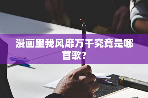 漫画里我风靡万千究竟是哪首歌？