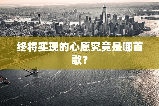 终将实现的心愿究竟是哪首歌？