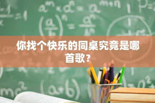 你找个快乐的同桌究竟是哪首歌？