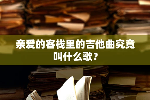 亲爱的客栈里的吉他曲究竟叫什么歌？