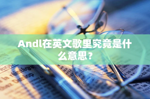 Andl在英文歌里究竟是什么意思？