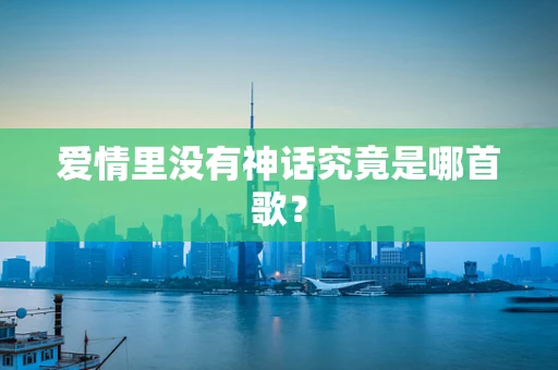 爱情里没有神话究竟是哪首歌？