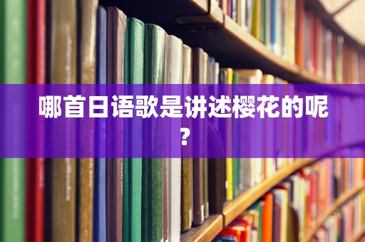 哪首日语歌是讲述樱花的呢？