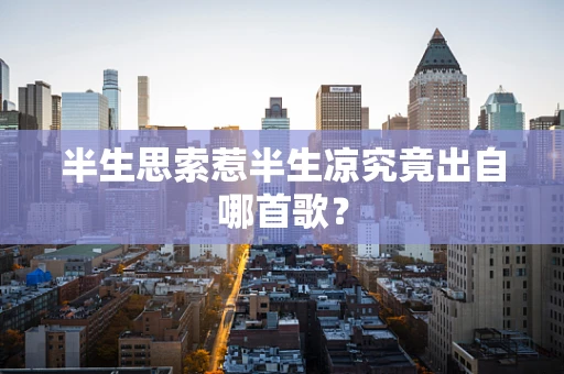半生思索惹半生凉究竟出自哪首歌？
